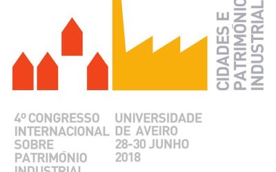 IV Congreso Internacional sobre Patrimonio Industrial, Ciudades y Patrimonio Industrial,  Universidad de Aveiro (Portugal) 28 / 30 Junio 2018