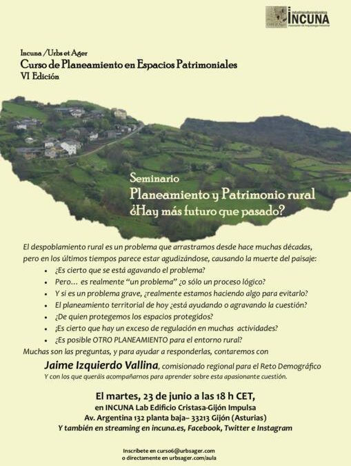 Patrimonio Rural y Planeamiento, martes 23 de Junio a las 18:00 (hora de España), seminario con Jaime Izquierdo Vallina, comisionado para el reto demográfico -organizado por Urbs et Ager e INCUNA