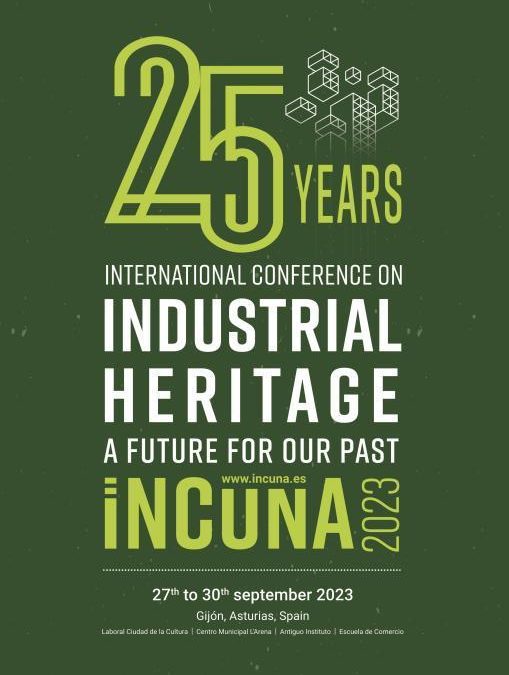 A FUTURE FOR OUR PAST: 25TH INTERNATIONAL CONFERENCE ON INDUSTRIAL HERITAGE- INCUNA Gijón 27-30 September 2023